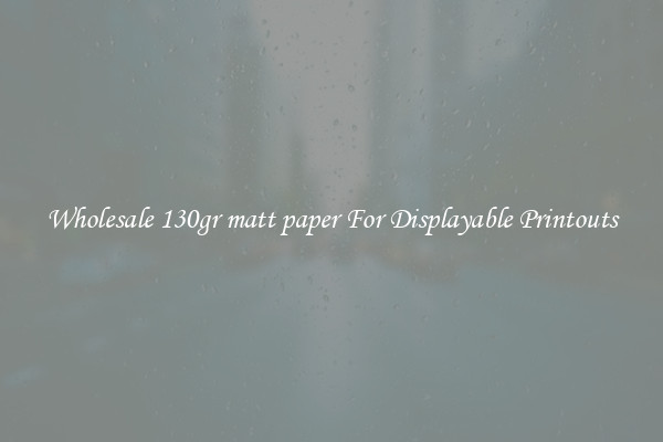 Wholesale 130gr matt paper For Displayable Printouts