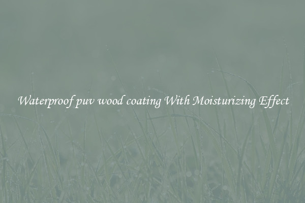 Waterproof puv wood coating With Moisturizing Effect