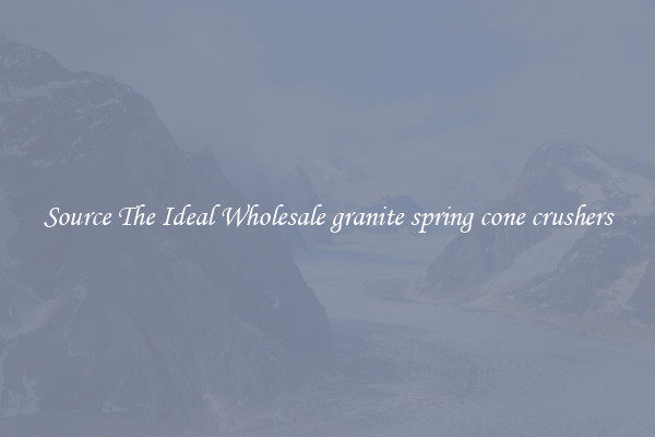 Source The Ideal Wholesale granite spring cone crushers