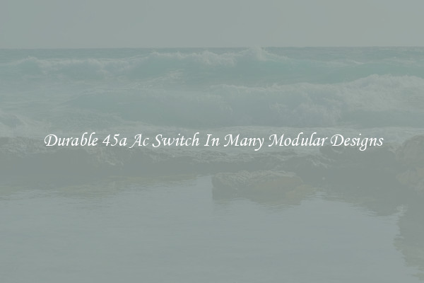 Durable 45a Ac Switch In Many Modular Designs