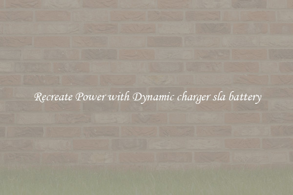 Recreate Power with Dynamic charger sla battery