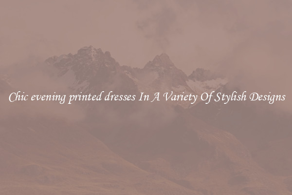 Chic evening printed dresses In A Variety Of Stylish Designs