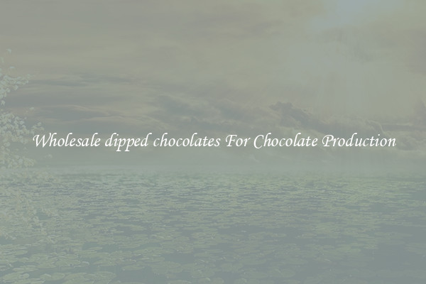 Wholesale dipped chocolates For Chocolate Production