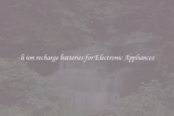 li ion recharge batteries for Electronic Appliances