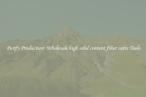Purify Production: Wholesale high solid content filter carts Tools