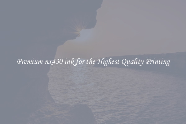 Premium nx430 ink for the Highest Quality Printing