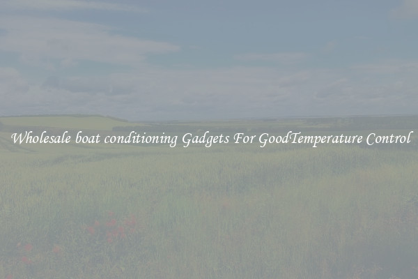 Wholesale boat conditioning Gadgets For GoodTemperature Control