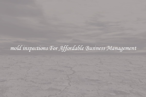 mold inspections For Affordable Business Management