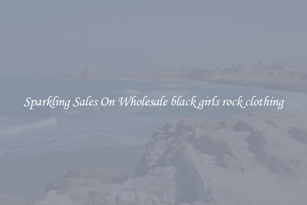 Sparkling Sales On Wholesale black girls rock clothing