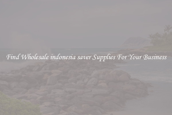 Find Wholesale indonesia saver Supplies For Your Business