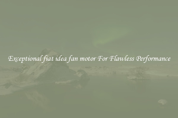 Exceptional fiat idea fan motor For Flawless Performance