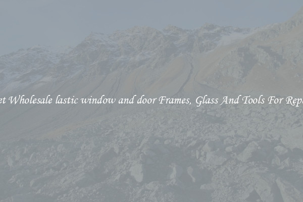 Get Wholesale lastic window and door Frames, Glass And Tools For Repair