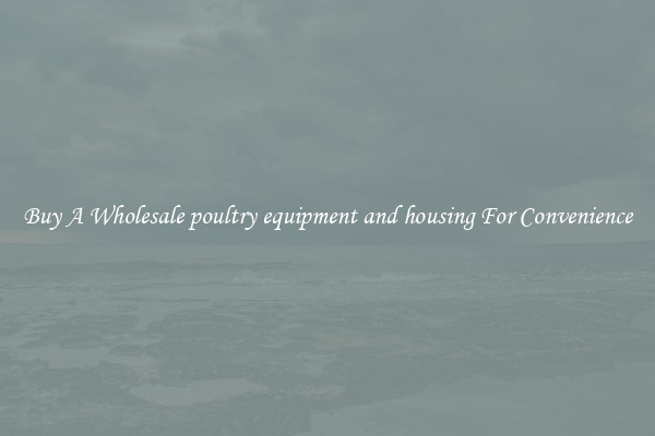 Buy A Wholesale poultry equipment and housing For Convenience
