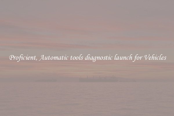 Proficient, Automatic tools diagnostic launch for Vehicles