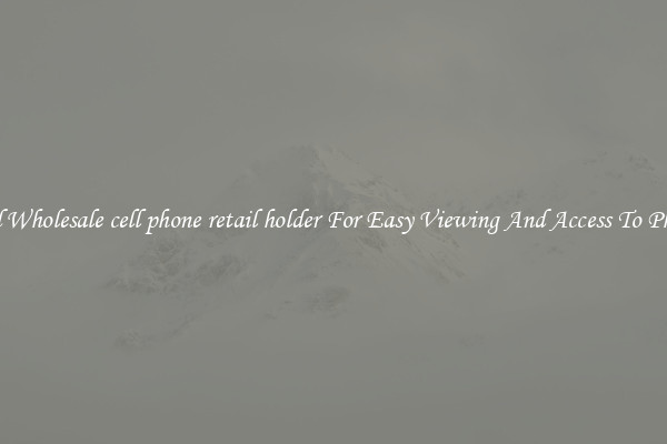 Solid Wholesale cell phone retail holder For Easy Viewing And Access To Phones