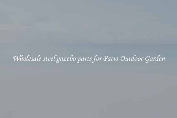 Wholesale steel gazebo parts for Patio Outdoor Garden