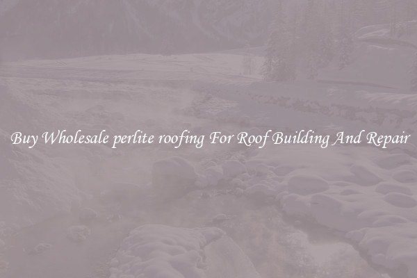 Buy Wholesale perlite roofing For Roof Building And Repair