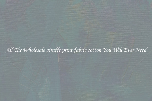 All The Wholesale giraffe print fabric cotton You Will Ever Need