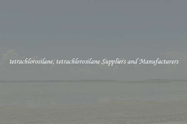 tetrachlorosilane, tetrachlorosilane Suppliers and Manufacturers
