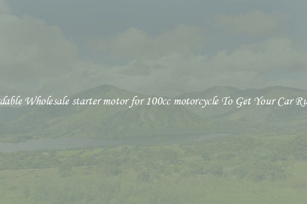 Affordable Wholesale starter motor for 100cc motorcycle To Get Your Car Running