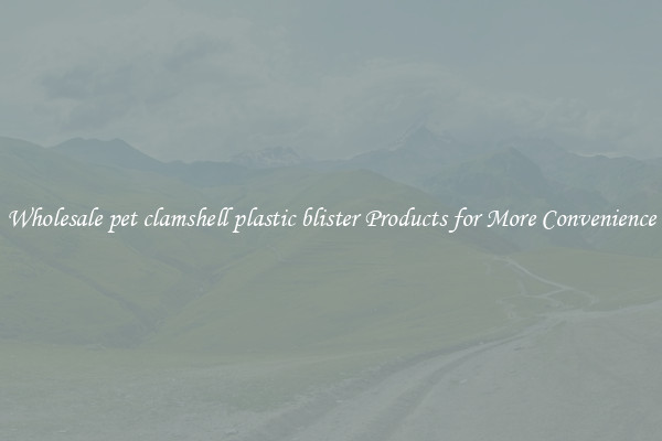 Wholesale pet clamshell plastic blister Products for More Convenience