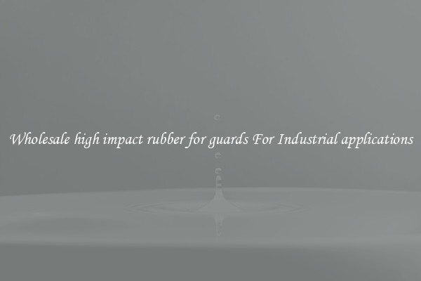 Wholesale high impact rubber for guards For Industrial applications