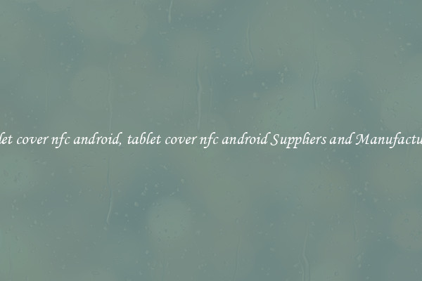 tablet cover nfc android, tablet cover nfc android Suppliers and Manufacturers