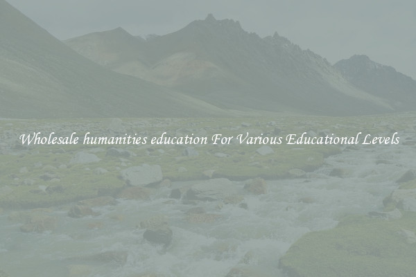 Wholesale humanities education For Various Educational Levels