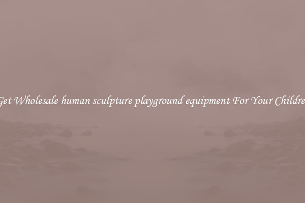 Get Wholesale human sculpture playground equipment For Your Children