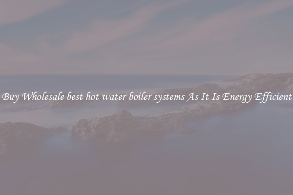 Buy Wholesale best hot water boiler systems As It Is Energy Efficient