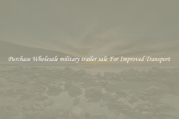 Purchase Wholesale military trailer sale For Improved Transport 