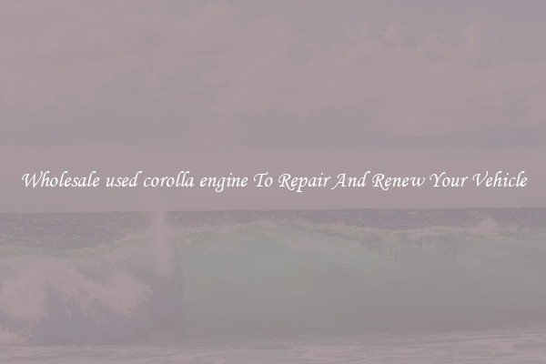Wholesale used corolla engine To Repair And Renew Your Vehicle