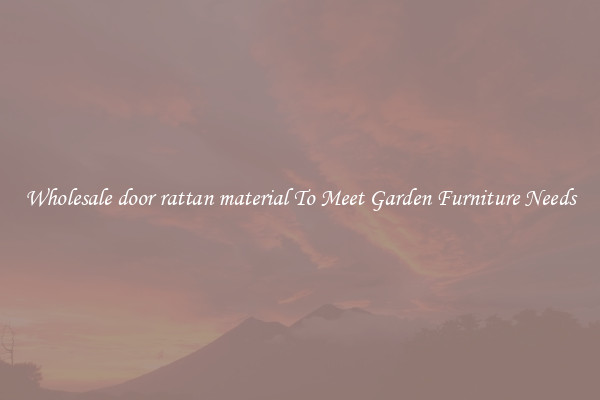 Wholesale door rattan material To Meet Garden Furniture Needs