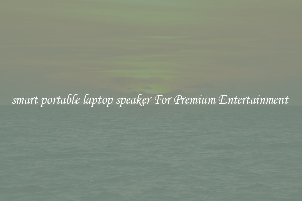 smart portable laptop speaker For Premium Entertainment 