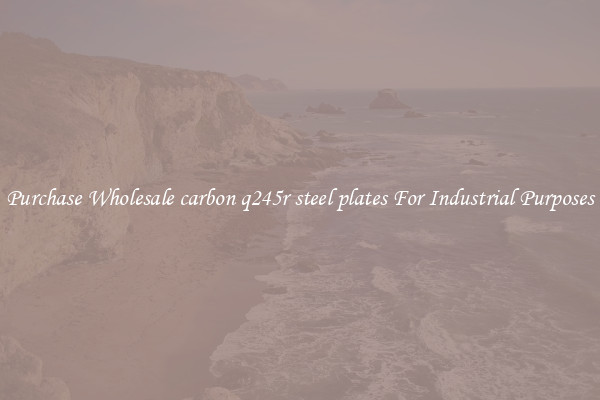 Purchase Wholesale carbon q245r steel plates For Industrial Purposes