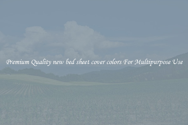 Premium Quality new bed sheet cover colors For Multipurpose Use