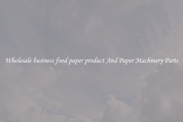 Wholesale business food paper product And Paper Machinery Parts