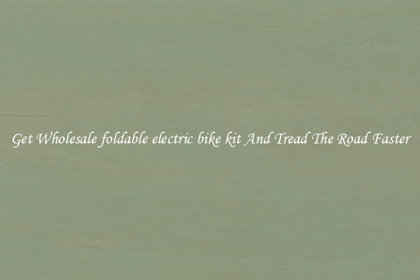 Get Wholesale foldable electric bike kit And Tread The Road Faster