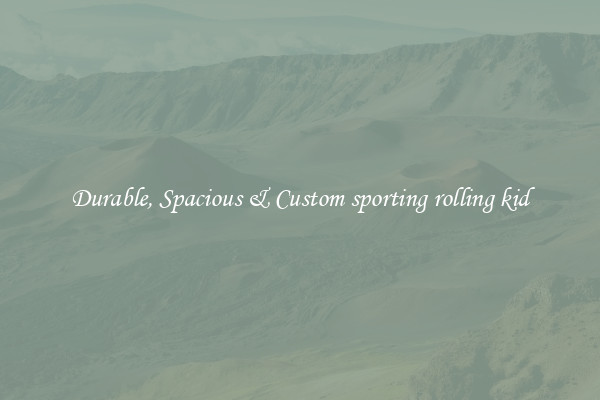 Durable, Spacious & Custom sporting rolling kid
