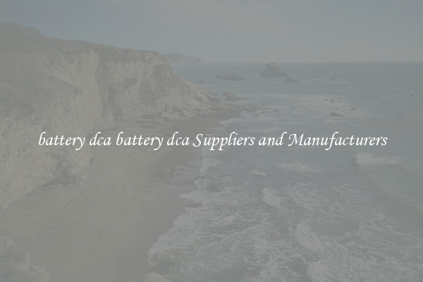 battery dca battery dca Suppliers and Manufacturers
