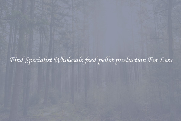  Find Specialist Wholesale feed pellet production For Less 