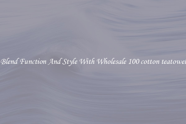 Blend Function And Style With Wholesale 100 cotton teatowel