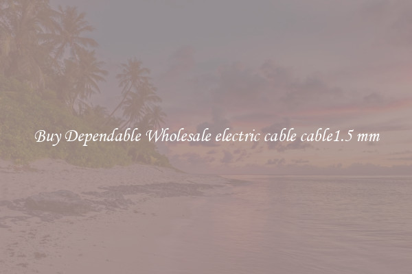 Buy Dependable Wholesale electric cable cable1.5 mm