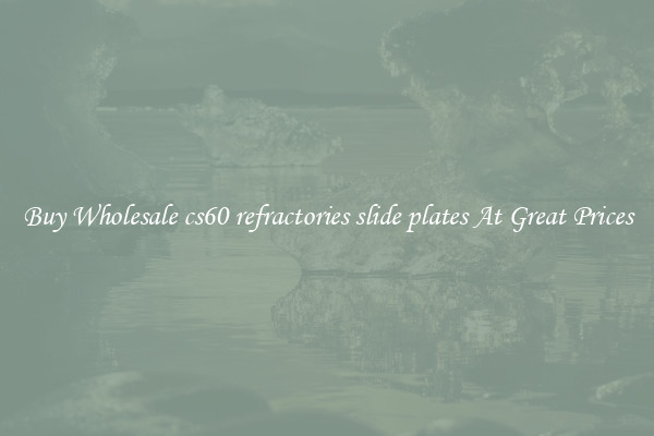 Buy Wholesale cs60 refractories slide plates At Great Prices