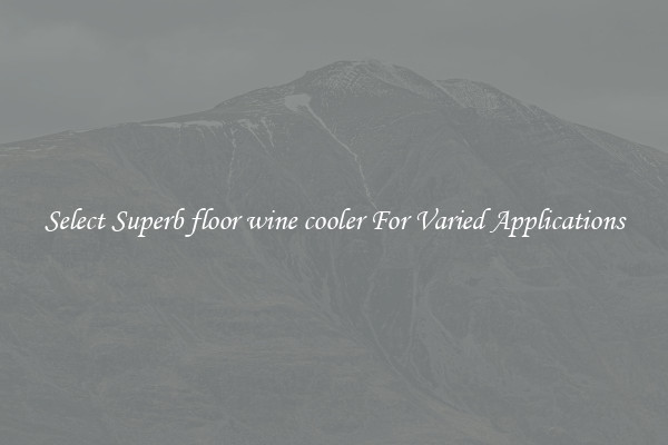 Select Superb floor wine cooler For Varied Applications