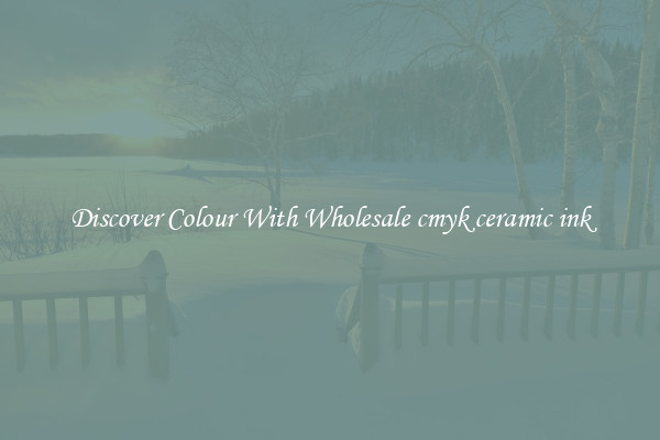 Discover Colour With Wholesale cmyk ceramic ink