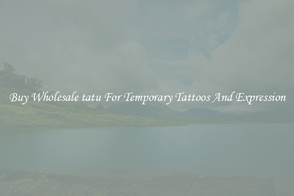 Buy Wholesale tatu For Temporary Tattoos And Expression
