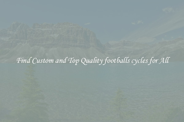 Find Custom and Top Quality footballs cycles for All