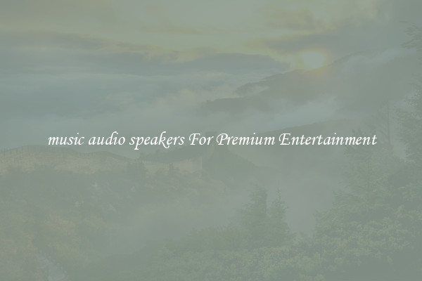 music audio speakers For Premium Entertainment