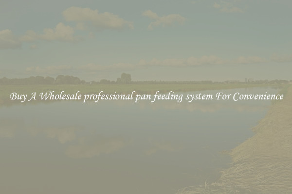 Buy A Wholesale professional pan feeding system For Convenience